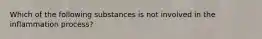 Which of the following substances is not involved in the inflammation process?