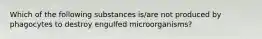 Which of the following substances is/are not produced by phagocytes to destroy engulfed microorganisms?