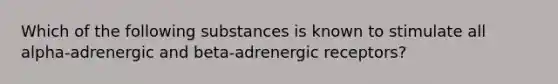 Which of the following substances is known to stimulate all alpha-adrenergic and beta-adrenergic receptors?