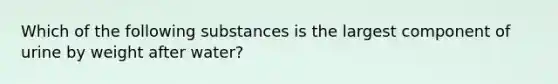 Which of the following substances is the largest component of urine by weight after water?