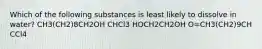 Which of the following substances is least likely to dissolve in water? CH3(CH2)8CH2OH CHCl3 HOCH2CH2OH O=CH3(CH2)9CH CCl4