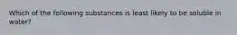 Which of the following substances is least likely to be soluble in water?