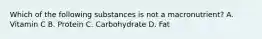 Which of the following substances is not a macronutrient? A. Vitamin C B. Protein C. Carbohydrate D. Fat