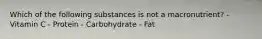 Which of the following substances is not a macronutrient? - Vitamin C - Protein - Carbohydrate - Fat