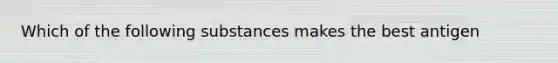 Which of the following substances makes the best antigen