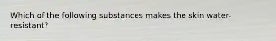 Which of the following substances makes the skin water-resistant?