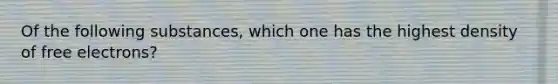 Of the following substances, which one has the highest density of free electrons?