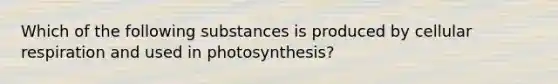 Which of the following substances is produced by <a href='https://www.questionai.com/knowledge/k1IqNYBAJw-cellular-respiration' class='anchor-knowledge'>cellular respiration</a> and used in photosynthesis?