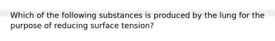 Which of the following substances is produced by the lung for the purpose of reducing surface tension?