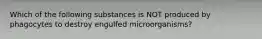 Which of the following substances is NOT produced by phagocytes to destroy engulfed microorganisms?