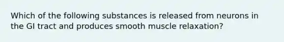 Which of the following substances is released from neurons in the GI tract and produces smooth muscle relaxation?