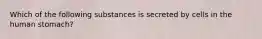 Which of the following substances is secreted by cells in the human stomach?