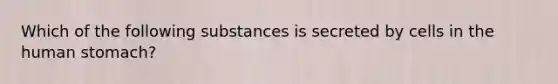 Which of the following substances is secreted by cells in the human stomach?