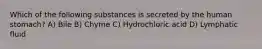 Which of the following substances is secreted by the human stomach? A) Bile B) Chyme C) Hydrochloric acid D) Lymphatic fluid