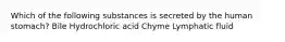 Which of the following substances is secreted by the human stomach? Bile Hydrochloric acid Chyme Lymphatic fluid