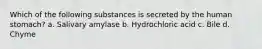 Which of the following substances is secreted by the human stomach? a. Salivary amylase b. Hydrochloric acid c. Bile d. Chyme