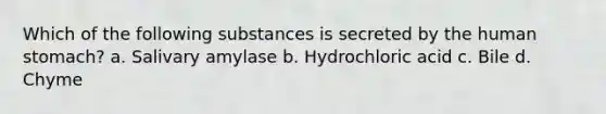 Which of the following substances is secreted by the human stomach? a. Salivary amylase b. Hydrochloric acid c. Bile d. Chyme