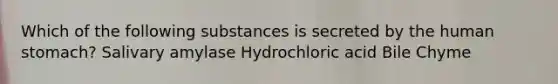 Which of the following substances is secreted by the human stomach? Salivary amylase Hydrochloric acid Bile Chyme