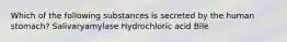 Which of the following substances is secreted by the human stomach? Salivaryamylase Hydrochloric acid Bile