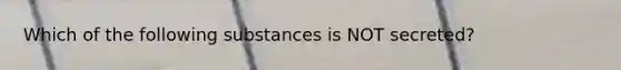 Which of the following substances is NOT secreted?