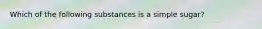 Which of the following substances is a simple sugar?