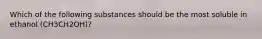 Which of the following substances should be the most soluble in ethanol (CH3CH2OH)?