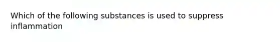 Which of the following substances is used to suppress inflammation