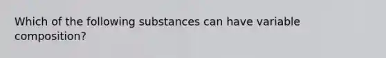 Which of the following substances can have variable composition?