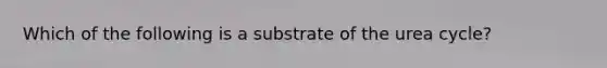 Which of the following is a substrate of the urea cycle?