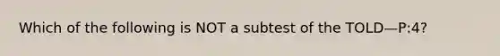 Which of the following is NOT a subtest of the TOLD—P:4?