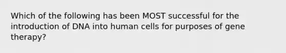 Which of the following has been MOST successful for the introduction of DNA into human cells for purposes of gene therapy?