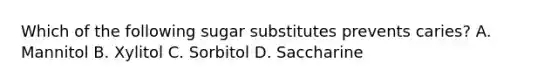 Which of the following sugar substitutes prevents caries? A. Mannitol B. Xylitol C. Sorbitol D. Saccharine