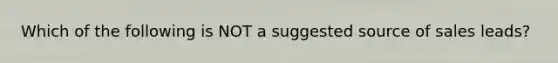 Which of the following is NOT a suggested source of sales leads?