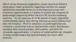 Which of the following suggestions meets American Dietetic Association (ADA) guidelines regarding nutrition for people performing extended bouts of cardiorespiratory exercise? - Consume approximately 1.5 grams of protein per kilogram of body weight beginning within the first 30 minutes following exercise. - Try to consume 30 to 60 grams of easily digestible carbohydrates every hour during training sessions lasting more than 60 minutes. - Prior to strenuous or prolonged exercise, consume a snack that has an approximate caloric distribution equaling 40% carbohydrates, 30% protein, and 30% fat. - Consume approximately 1.5 grams of carbohydrate per kilogram of body weight beginning approximately two hours after exercise.