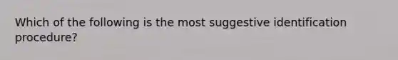 Which of the following is the most suggestive identification procedure?