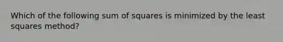 Which of the following <a href='https://www.questionai.com/knowledge/k1Z9hdLZpo-sum-of-squares' class='anchor-knowledge'>sum of squares</a> is minimized by the least squares method?