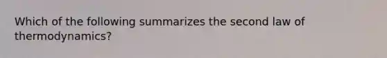 Which of the following summarizes the second law of thermodynamics?