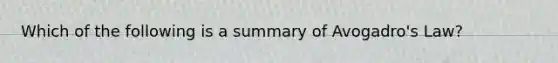 Which of the following is a summary of Avogadro's Law?