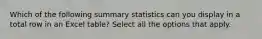 Which of the following summary statistics can you display in a total row in an Excel table? Select all the options that apply.