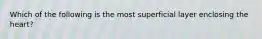 Which of the following is the most superficial layer enclosing the heart?