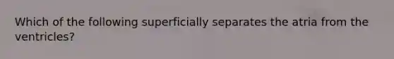 Which of the following superficially separates the atria from the ventricles?
