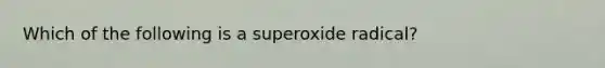 Which of the following is a superoxide radical?