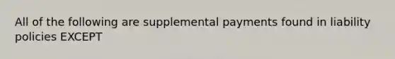 All of the following are supplemental payments found in liability policies EXCEPT