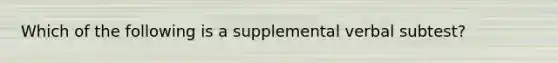 Which of the following is a supplemental verbal subtest?