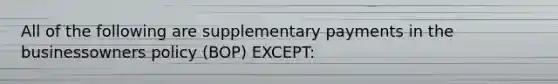 All of the following are supplementary payments in the businessowners policy (BOP) EXCEPT: