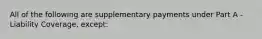 All of the following are supplementary payments under Part A - Liability Coverage, except: