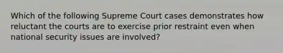 Which of the following Supreme Court cases demonstrates how reluctant the courts are to exercise prior restraint even when national security issues are involved?