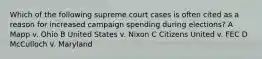 Which of the following supreme court cases is often cited as a reason for increased campaign spending during elections? A Mapp v. Ohio B United States v. Nixon C Citizens United v. FEC D McCulloch v. Maryland