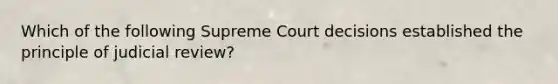 Which of the following Supreme Court decisions established the principle of judicial review?