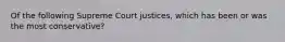 Of the following Supreme Court justices, which has been or was the most conservative?